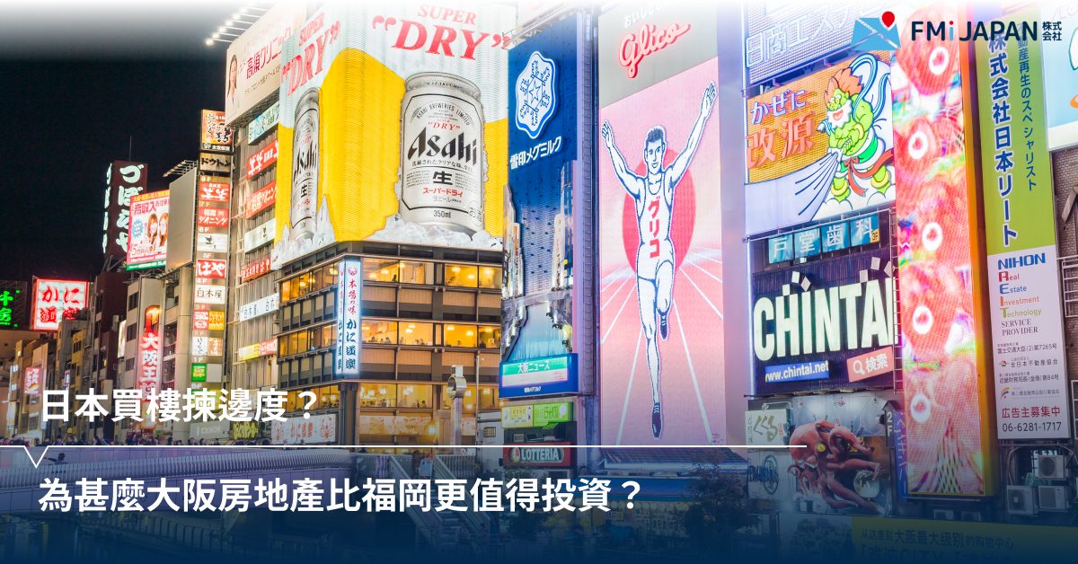 日本買樓揀邊度？為甚麼大阪房地產比福岡更值得投資？